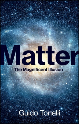 Matter: The Magnificent Illusion by Tonelli, Guido