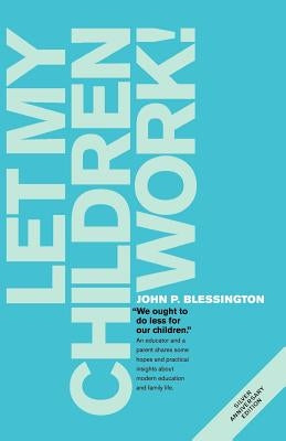 Let My Children Work! by Blessington, John P.