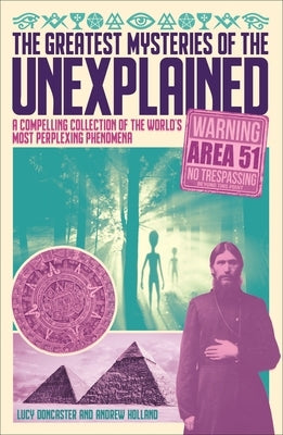 The Greatest Mysteries of the Unexplained: A Compelling Collection of the World's Most Perplexing Phenomena by Holland, Andrew