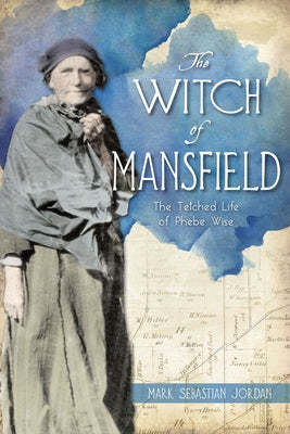 The Witch of Mansfield: The Tetched Life of Phebe Wise by Jordan, Mark S.