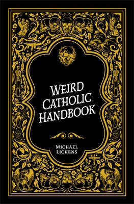 Weird Catholic Handbook by Lichens, Michael J.