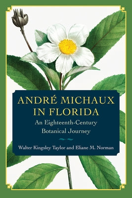 André Michaux in Florida: An Eighteenth-Century Botanical Journey by Taylor, Walter Kingsley