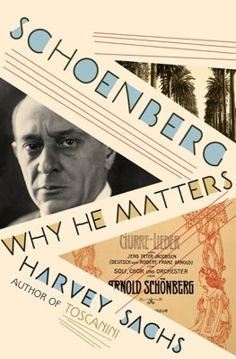 Schoenberg: Why He Matters by Sachs, Harvey