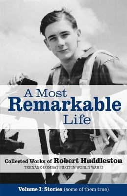 A Most Remarkable Life: The Collected Works of Robert Huddleston, Volume 1 by Huddleston, Robert