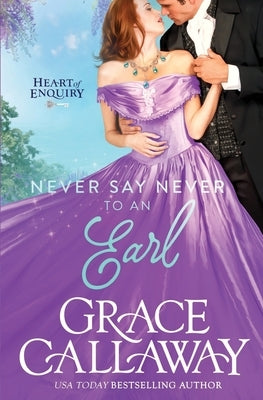 Never Say Never to an Earl: A Steamy Wallflower and Rake Regency Romance by Callaway, Grace