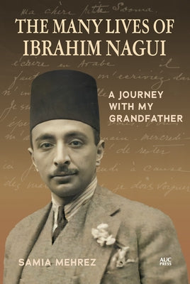 The Many Lives of Ibrahim Nagui: A Journey with My Grandfather by Mehrez, Samia