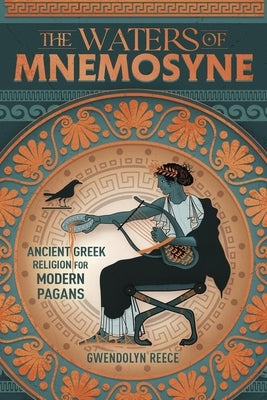 The Waters of Mnemosyne: Ancient Greek Religion for Modern Pagans by Reece, Gwendolyn