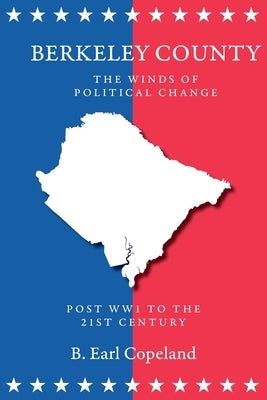 Berkeley County: The Winds of Political Change by Copeland, B. Earl