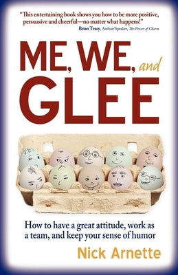 Me, We, and Glee: how to have a great attitude, work as a team and keep your sense of humor by Arnette, Nick