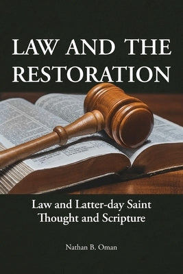 Law and the Restoration: Law and Latter-day Saint Thought and Scripture by Oman, Nathan B.