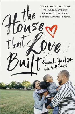 The House That Love Built: Why I Opened My Door to Immigrants and How We Found Hope Beyond a Broken System by Jackson, Sarah