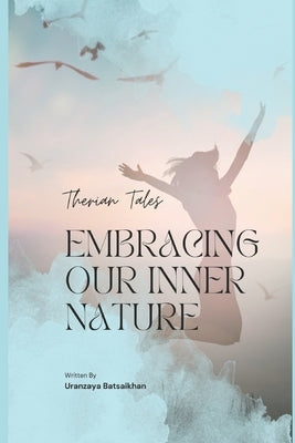 Therian Tales: Embracing Our Inner Nature by Batsaikhan, Uranzaya