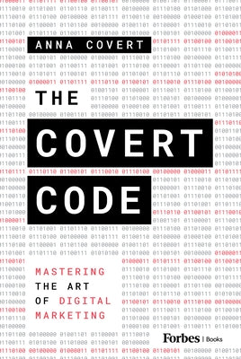 The Covert Code: Mastering the Art of Digital Marketing by Covert, Anna