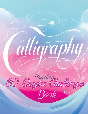 30 Days Challenge - Calligraphy Practice Book: Daily Mindful Lettering Workbook, Brush Handwriting and Hand Lettering for Beginners by Memoirs, Quillscribe