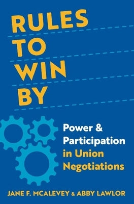 Rules to Win by: Power and Participation in Union Negotiations by McAlevey, Jane F.