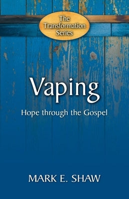 Vaping: Hope Through the Gospel by Shaw, Mark E.