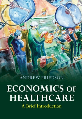 Economics of Healthcare: A Brief Introduction by Friedson, Andrew