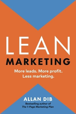 Lean Marketing: More Leads. More Profit. Less Marketing. by Dib, Allan