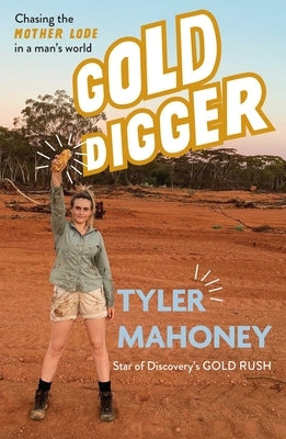 Gold Digger: Chasing the Mother Lode in a Man's World by Mahoney, Tyler