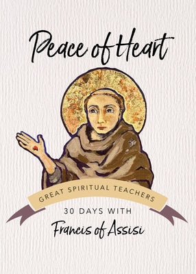 Peace of Heart: 30 Days with Francis of Assisi by Assisi, Francis