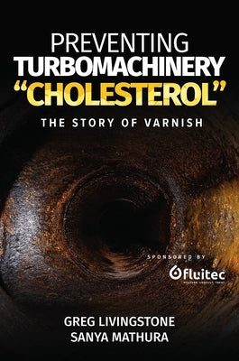 Preventing Turbomachinery "Cholesterol": The Story of Varnish by Livingstone, Greg