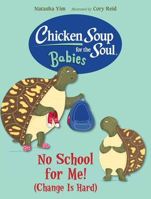 Chicken Soup for the Soul Babies: No School for Me! (Change Is Hard) by Yim, Natasha