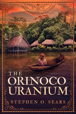 The Orinoco Uranium by Sears, Stephen O.
