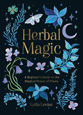 Herbal Magic: A Beginner's Guide to the Magical Power of Plants by Levine, Lydia