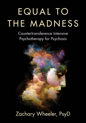 Equal to the Madness: Countertransference Intensive Psychotherapy for Psychosis by Wheeler, Zachary