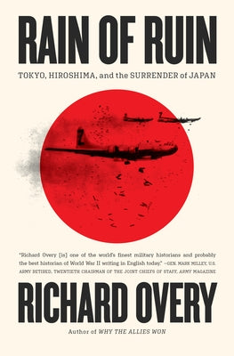 Rain of Ruin: Tokyo, Hiroshima, and the Surrender of Japan by Overy, Richard