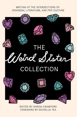The Weird Sister Collection: Writing at the Intersections of Feminism, Literature, and Pop Culture by Crawford, Marisa