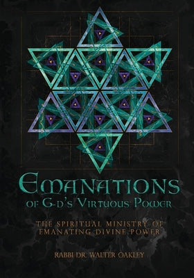 Emanations of G-ds Virtuous Power: The Spiritual Ministry Of Emanating Divine Power by Oakley, Rabbi Walter