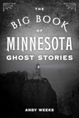 Big Book of Minnesota Ghost Stories by Weeks, Andy