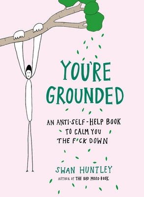 You're Grounded: An Anti-Self-Help Book to Calm You the F*ck Down by Huntley, Swan