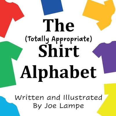 The Totally Appropriate Shirt Alphabet by Lampe, Joe