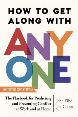 How to Get Along with Anyone: The Playbook for Predicting and Preventing Conflict at Work and at Home by Eliot, John