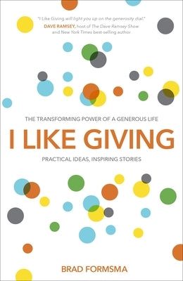 I Like Giving: The Transforming Power of a Generous Life by Formsma, Brad