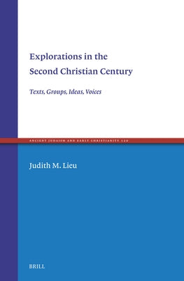 Explorations in the Second Christian Century: Texts, Groups, Ideas, Voices by Lieu, Judith M.