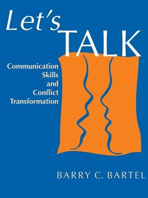 Let's Talk: Communication Skills and Conflict Transformation by Bartel, Barry C.