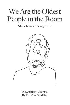 We Are the Oldest People in the Room: Advice from an Octogenarian on Aging with Humor and Grace by Miller, Kent S.