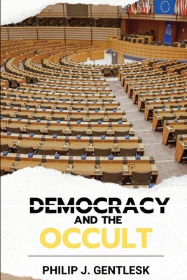 Democracy and the Occult by Gentlesk, Philip J.