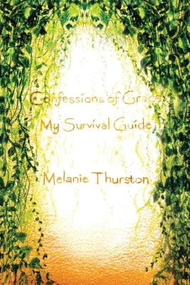 Confessions of Grace: My Survival Guide by Thurston, Melanie