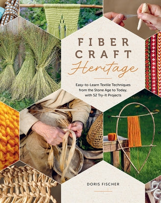 Fiber Craft Heritage: Easy-To-Learn Textile Techniques from the Stone Age to Today, with 52 Try-It Projects by Fischer, Doris