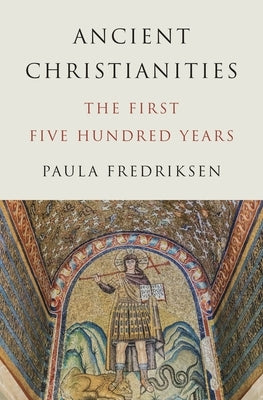 Ancient Christianities: The First Five Hundred Years by Fredriksen, Paula