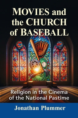 Movies and the Church of Baseball: Religion in the Cinema of the National Pastime by Plummer, Jonathan