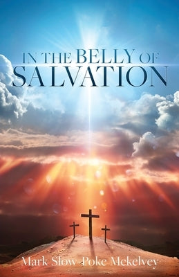 In the Belly of Salvation by McKelvey, Mark Slow-Poke