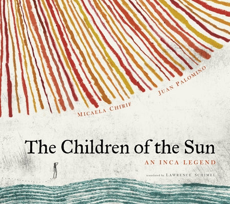 The Children of the Sun: An Inca Legend by Chirif, Micaela