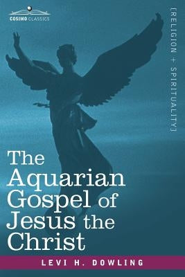 The Aquarian Gospel of Jesus the Christ by Dowling, Levi H.