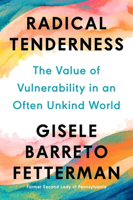 Radical Tenderness: The Value of Vulnerability in an Often Unkind World by Barreto Fetterman, Gisele