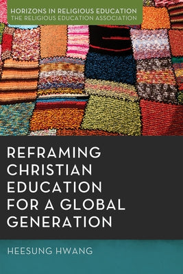 Reframing Christian Education for a Global Generation by Hwang, Heesung